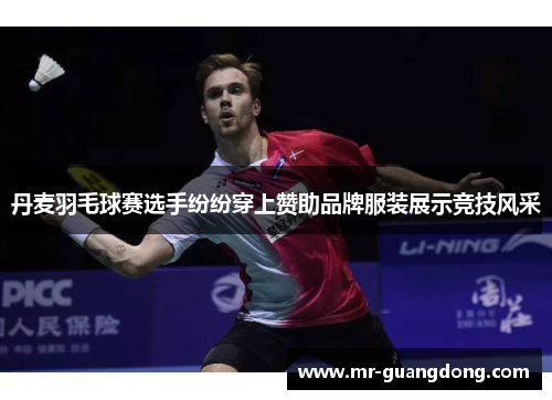丹麦羽毛球赛选手纷纷穿上赞助品牌服装展示竞技风采