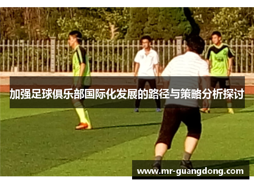 加强足球俱乐部国际化发展的路径与策略分析探讨